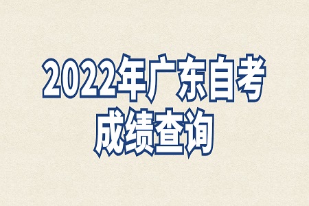 2022年4月广东自考成绩查询时间