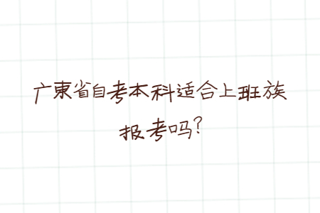 广东省自考本科适合上班族报考吗?
