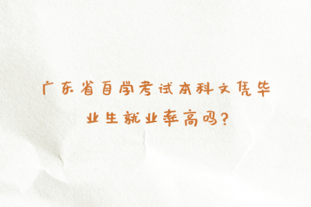 广东省自学考试本科文凭毕业生就业率高吗?